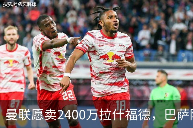 曼联愿卖2400万拉什福德，巴萨除外！曝其世界杯努力进球仍为吸引巴萨